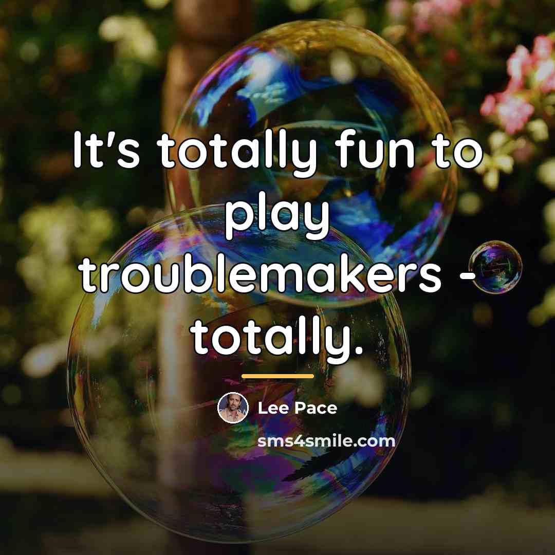 “It's totally fun to play troublemakers - totally.…” quote by Lee Pace