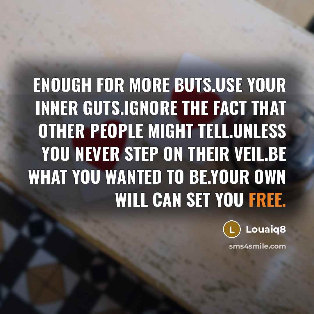 “Enough for more BUTS.Use your inner GUTS.Ignore the fact that…” quote by Louaiq8