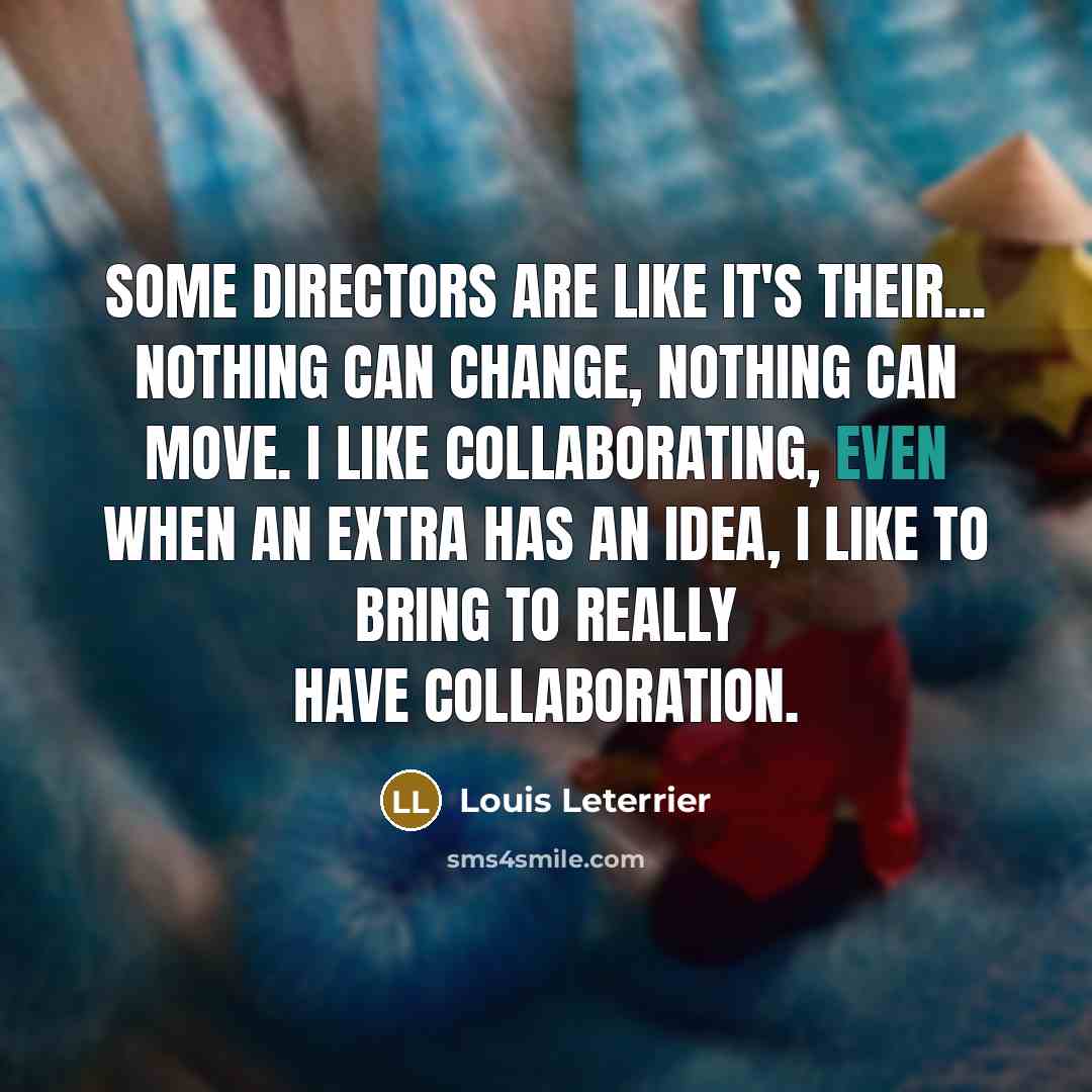 “Some directors are like it's their... nothing can change, nothing…” quote by Louis Leterrier