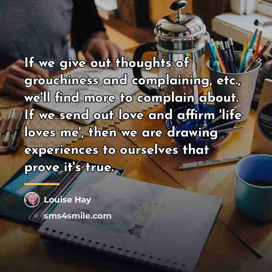 “If we give out thoughts of grouchiness and complaining, etc.,…” quote by Louise Hay