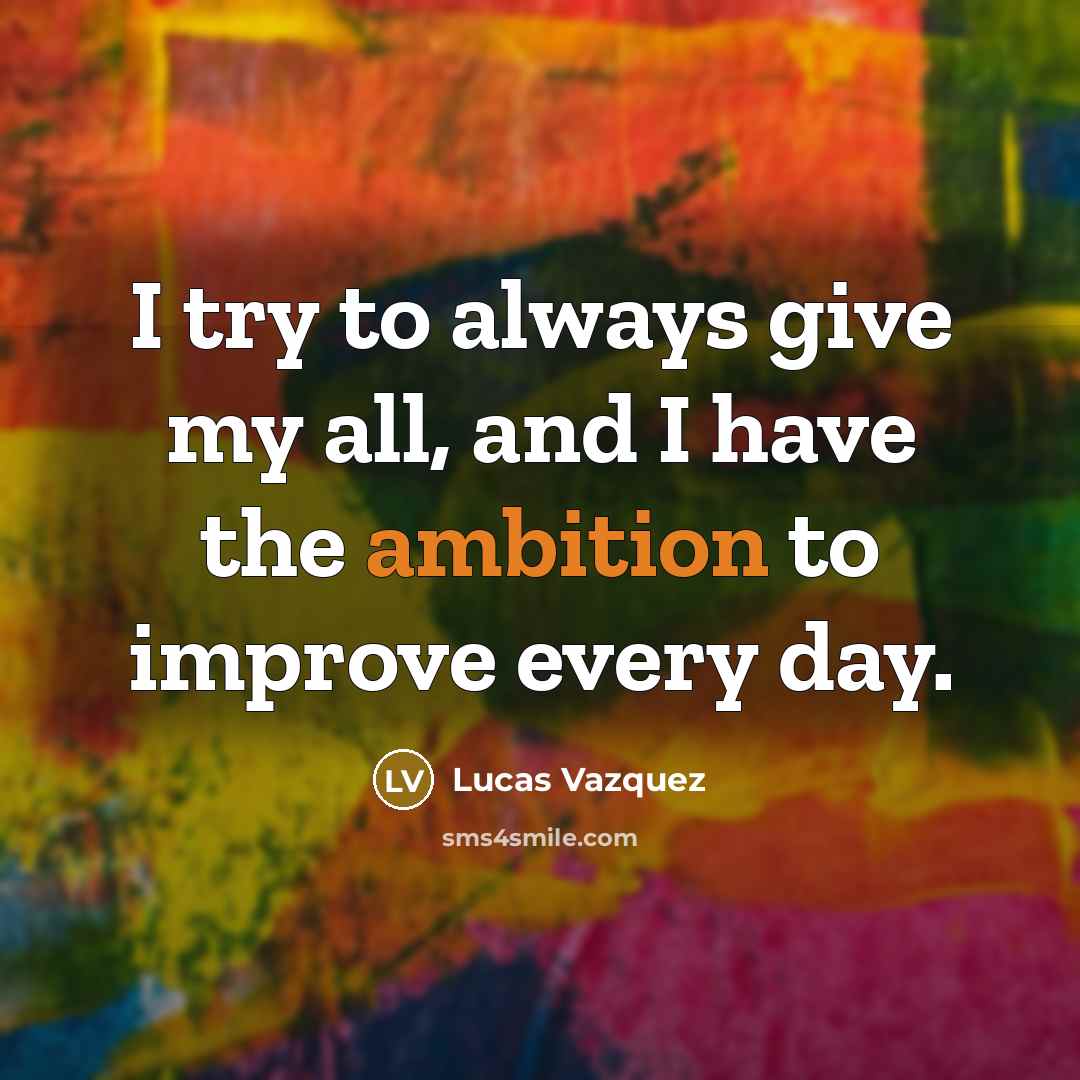 “I try to always give my all, and I have…” quote by Lucas Vazquez