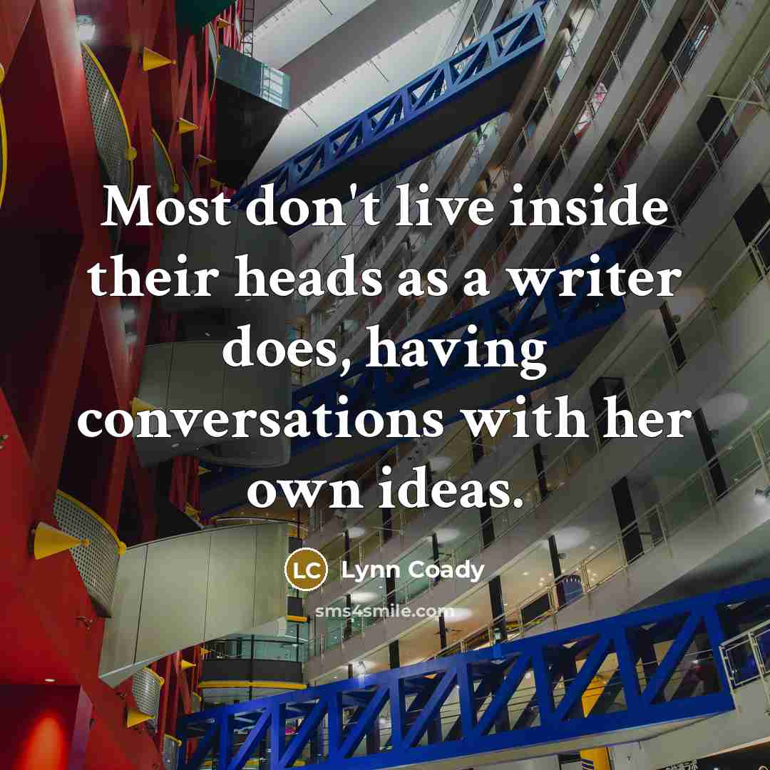 “Most don't live inside their heads as a writer does,…” quote by Lynn Coady