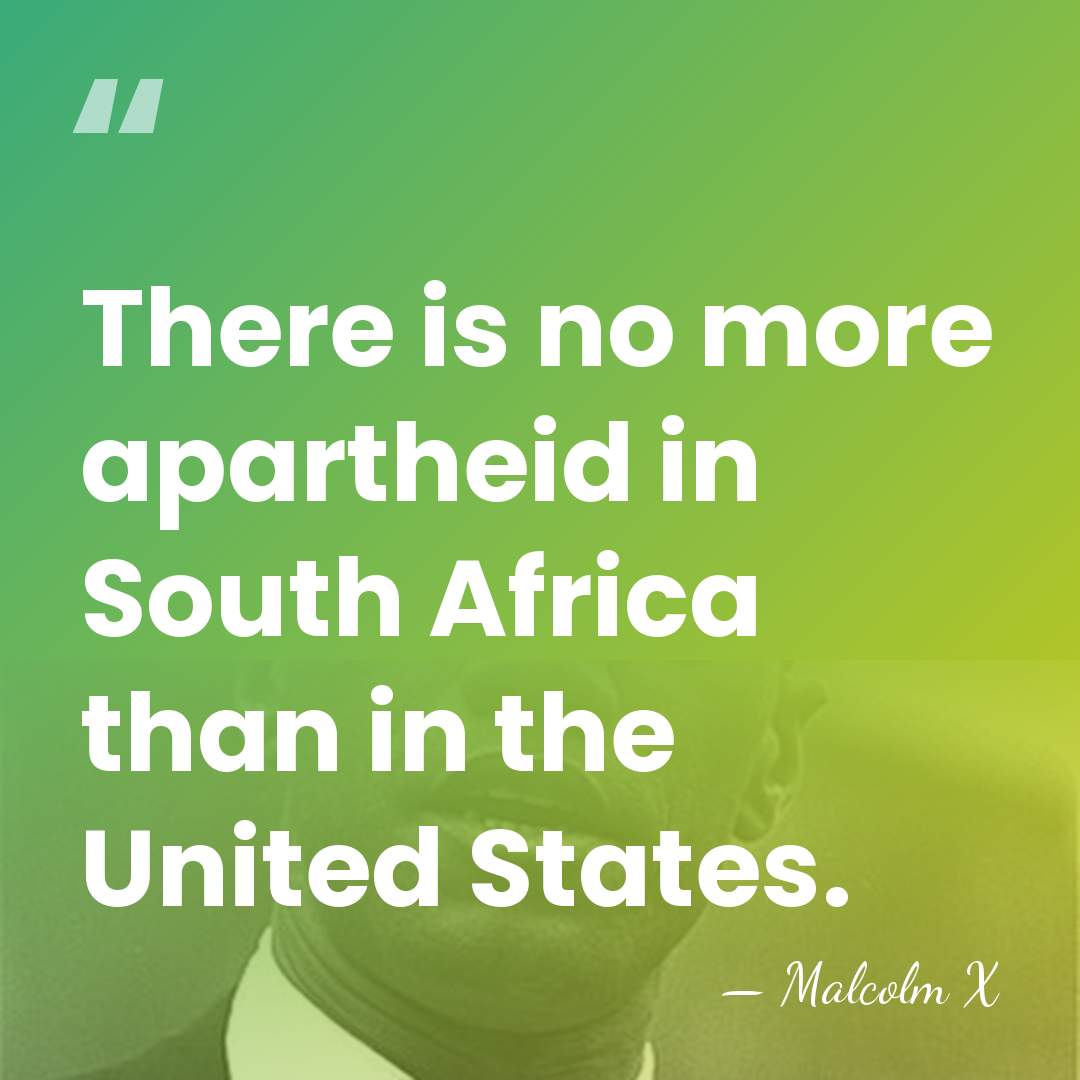 There is no more apartheid in South Africa than in the United&hellip; - Malcolm X