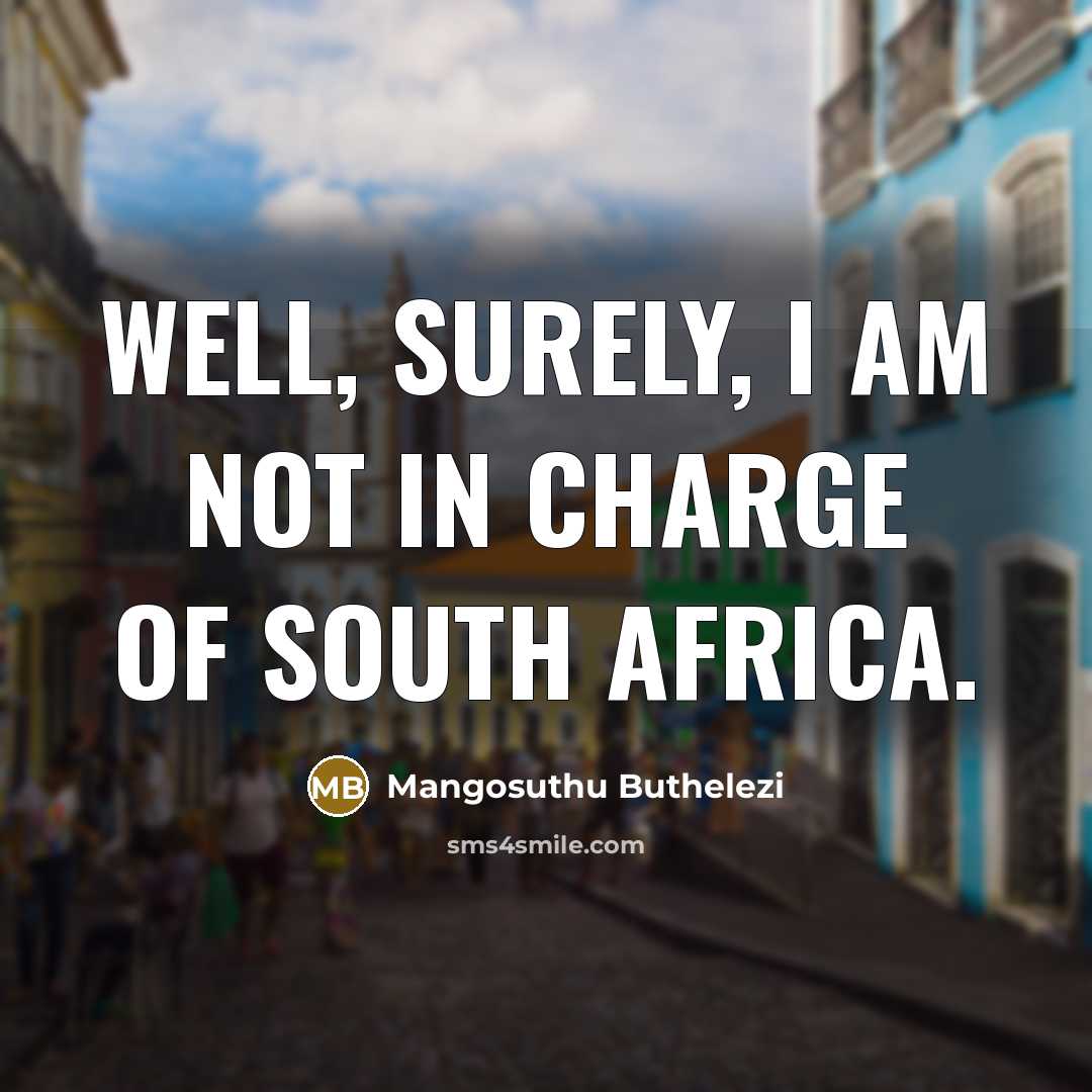 “Well, surely, I am not in charge of South Africa.…” quote by Mangosuthu Buthelezi