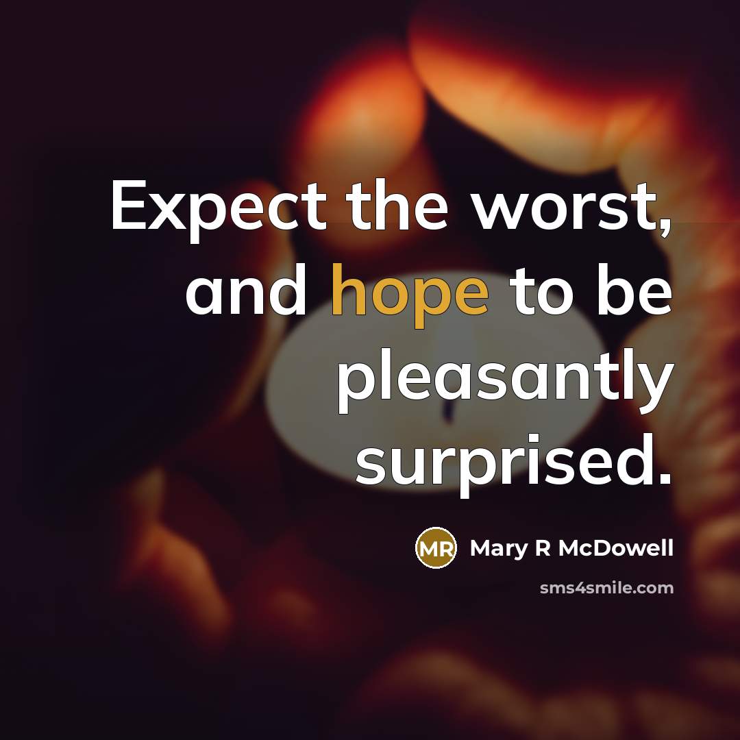 “Expect the worst, and hope to be pleasantly surprised.…” quote by Mary R McDowell