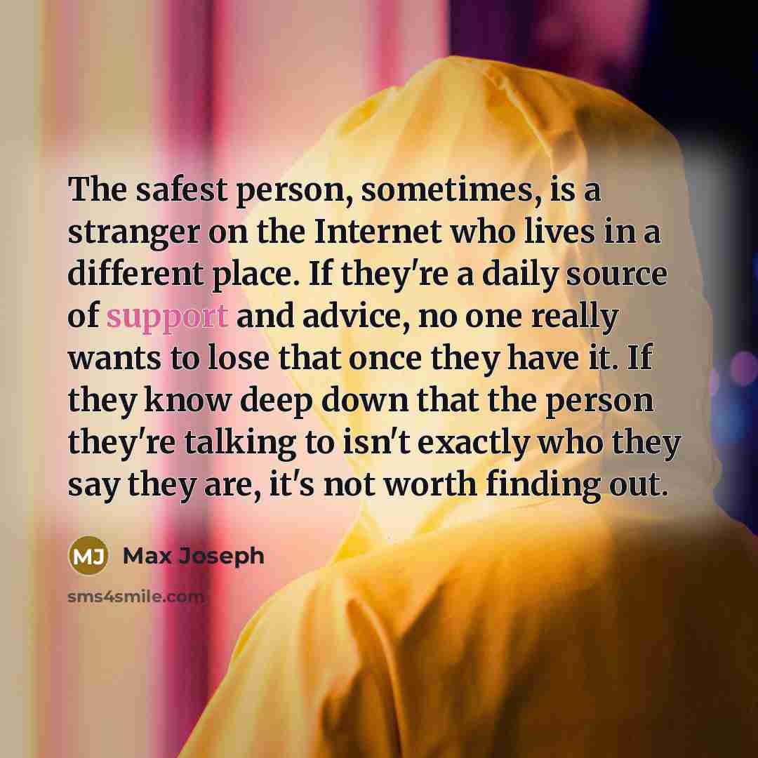 “The safest person, sometimes, is a stranger on the Internet…” quote by Max Joseph