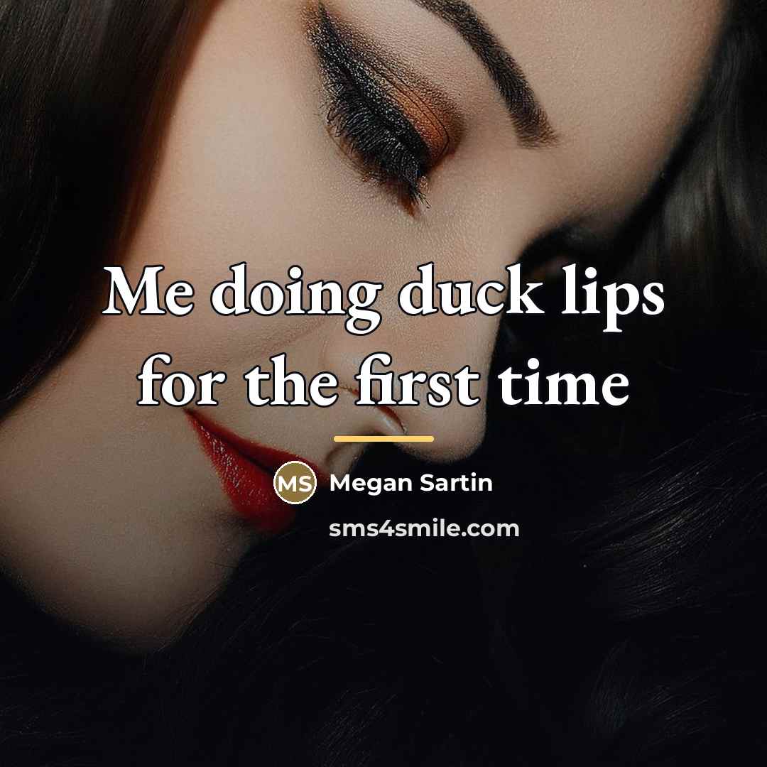 “Me doing duck lips for the first time…” quote by Megan Sartin