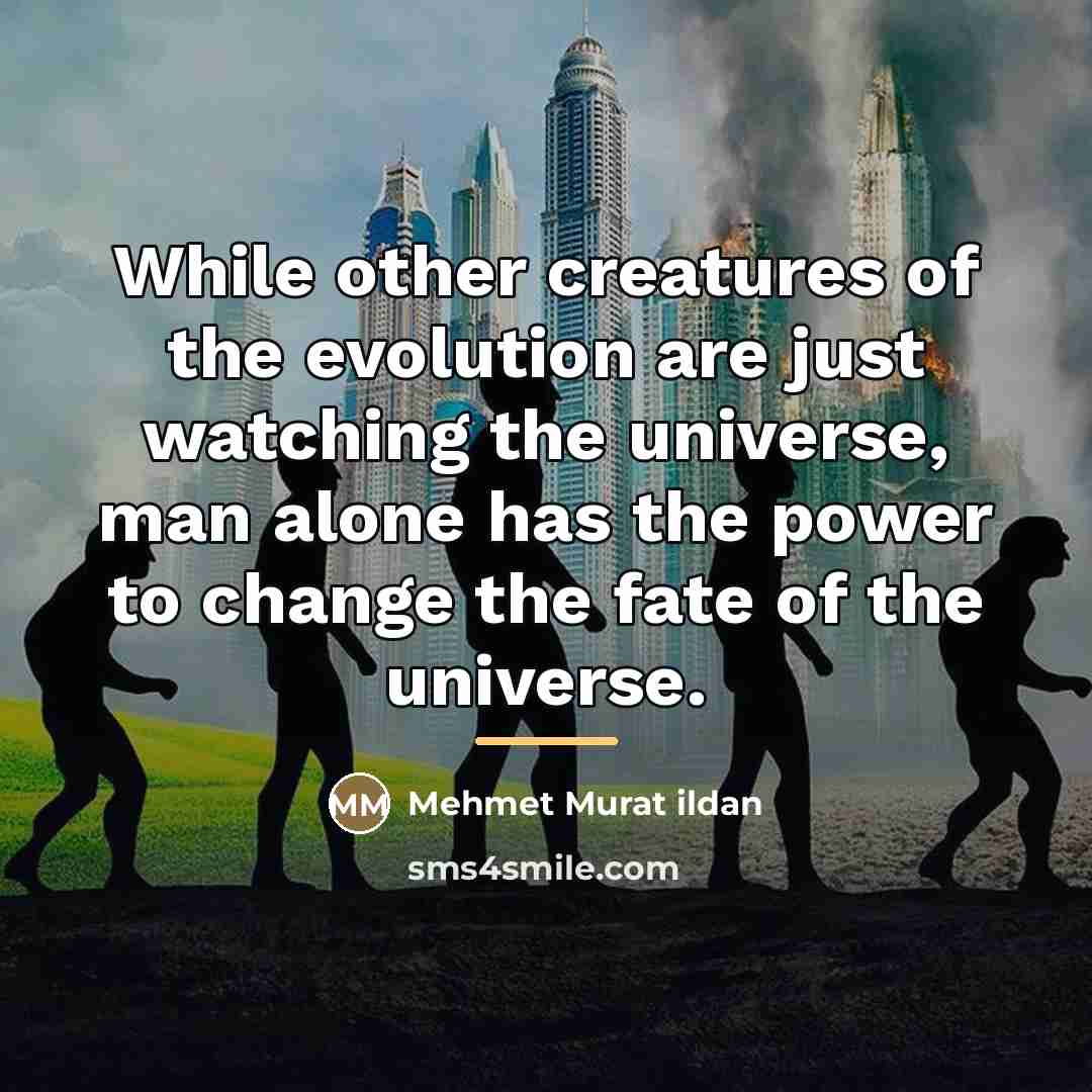 “While other creatures of the evolution are just watching the…” quote by Mehmet Murat Ildan