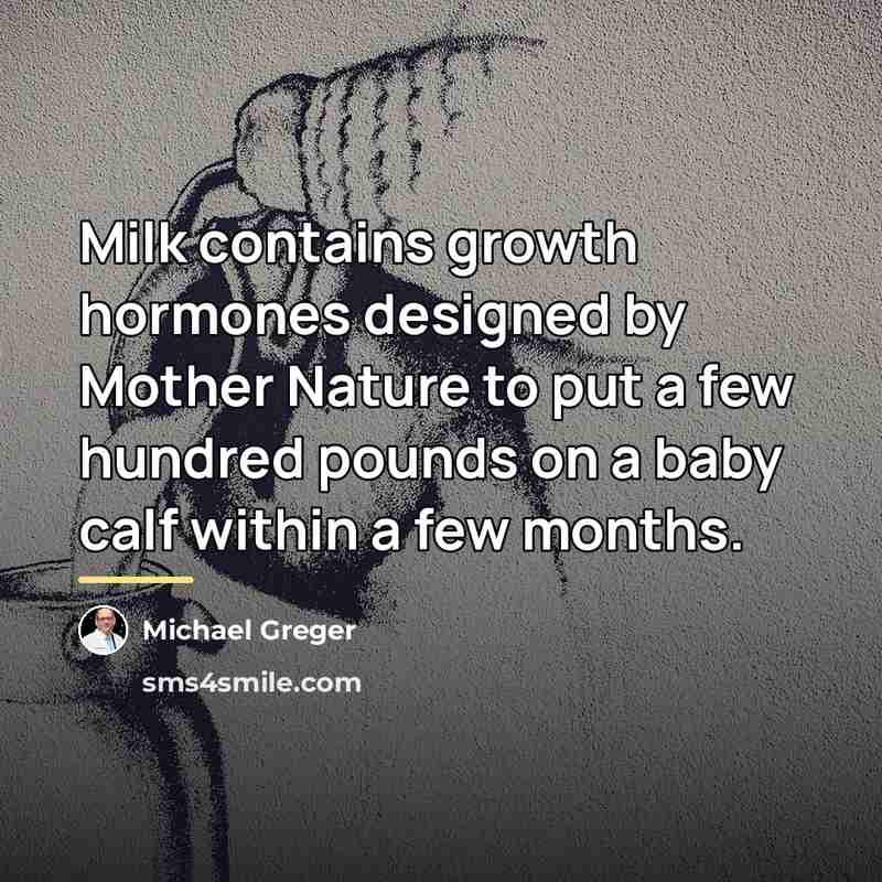 “Milk contains growth hormones designed by Mother Nature to put…” quote by Michael Greger