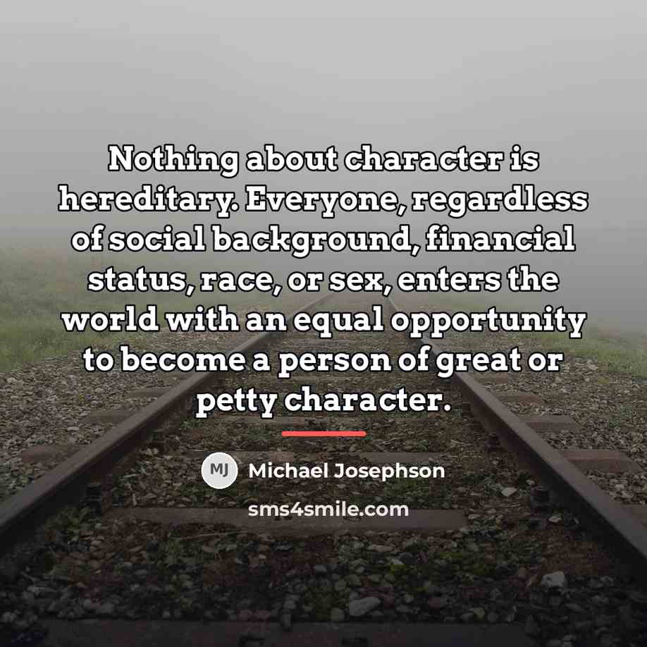 “Nothing about character is hereditary. Everyone, regardless of social background,…” quote by Michael Josephson