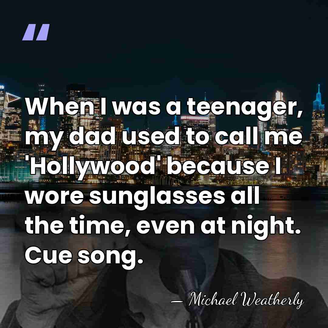 When I was a teenager, my dad used to call me 'Hollywood'&hellip; - Michael Weatherly