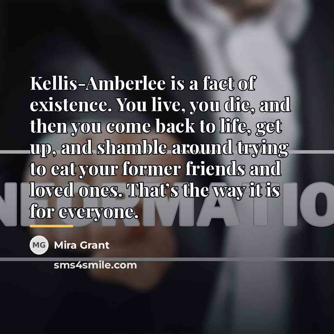 “Kellis-Amberlee is a fact of existence. You live, you die,…” quote by Mira Grant