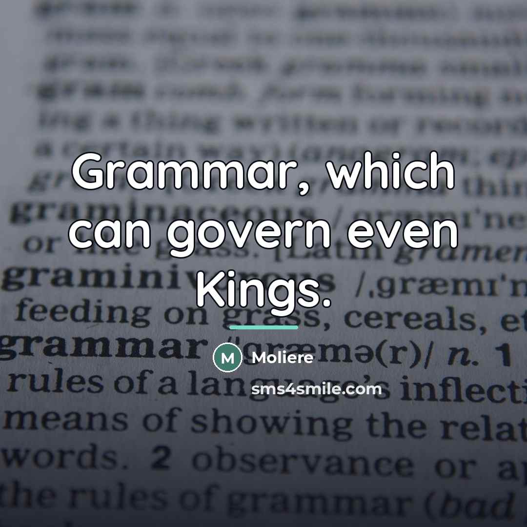 “Grammar, which can govern even Kings.…” quote by Moliere