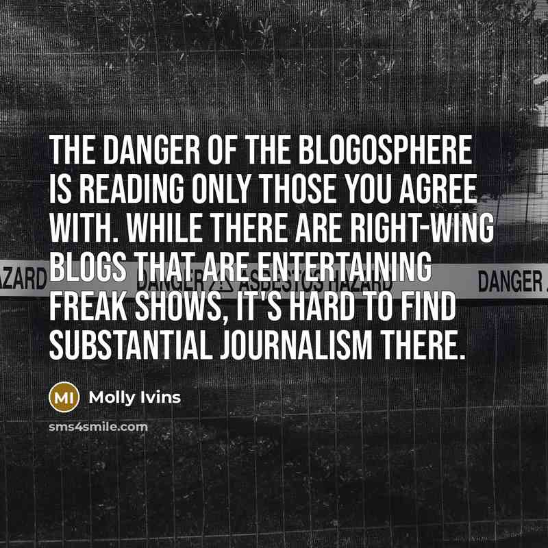“The danger of the blogosphere is reading only those you…” quote by Molly Ivins