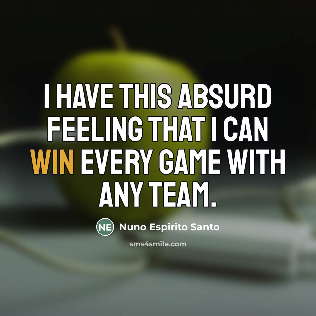 “I have this absurd feeling that I can win every…” quote by Nuno Espirito Santo