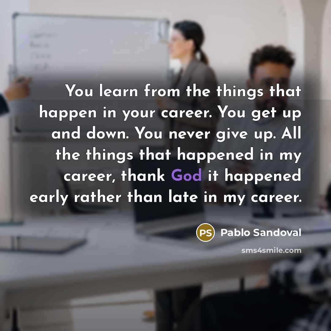 “You learn from the things that happen in your career.…” quote by Pablo Sandoval