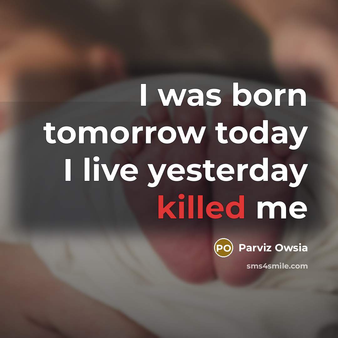 “I was born tomorrow today I live yesterday killed me” quote by Parviz Owsia