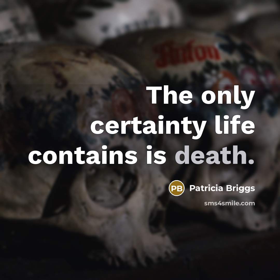 “The only certainty life contains is death.…” quote by Patricia Briggs