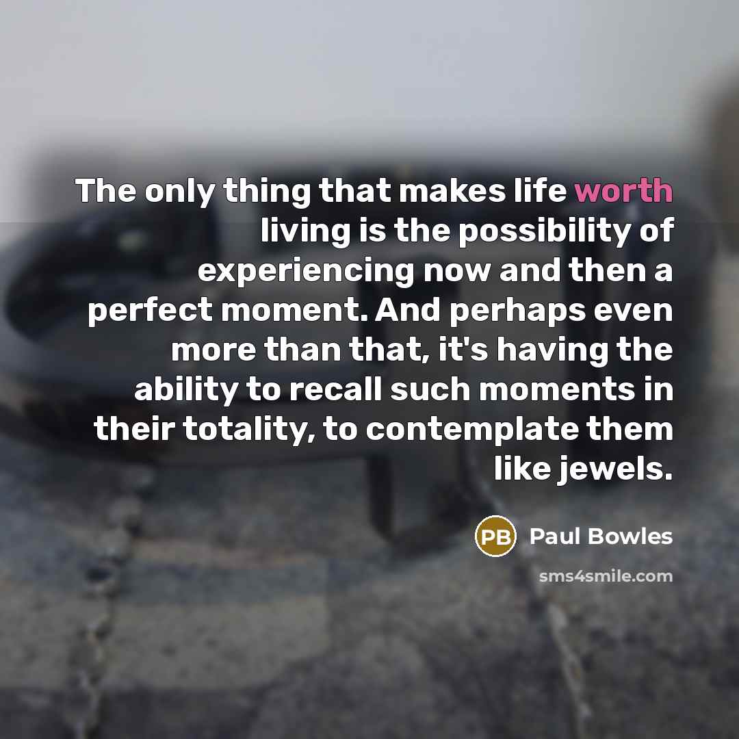 “The only thing that makes life worth living is the…” quote by Paul Bowles