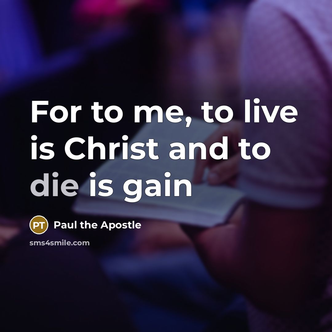 “For to me, to live is Christ and to die…” quote by Paul the Apostle