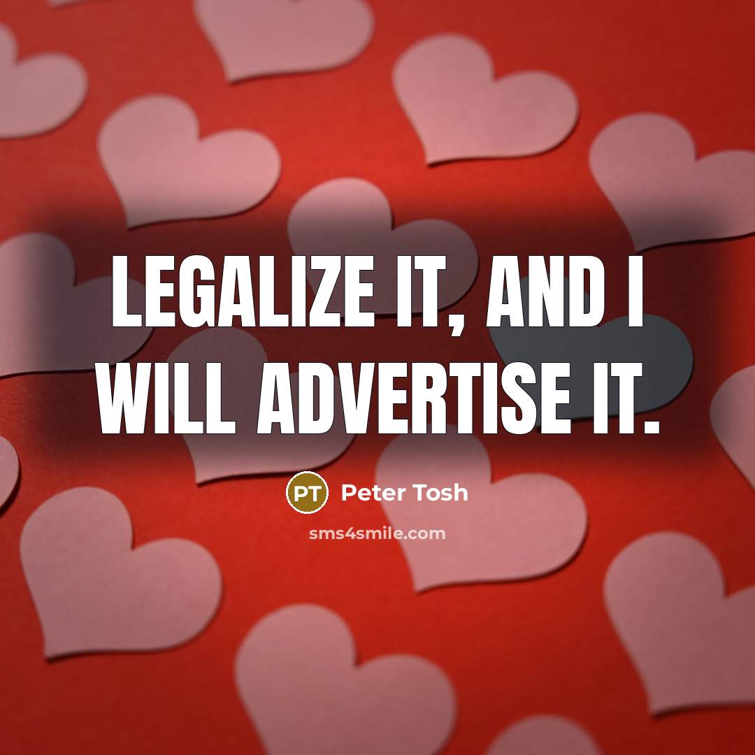“Legalize it, and I will advertise it.” quote by Peter Tosh