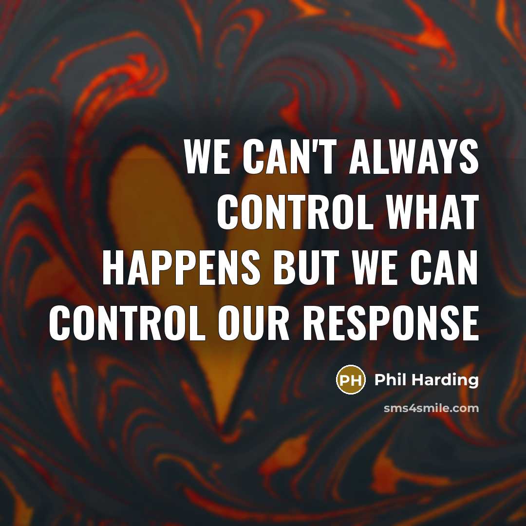 “We can't always control what happens but we can control…” quote by Phil Harding
