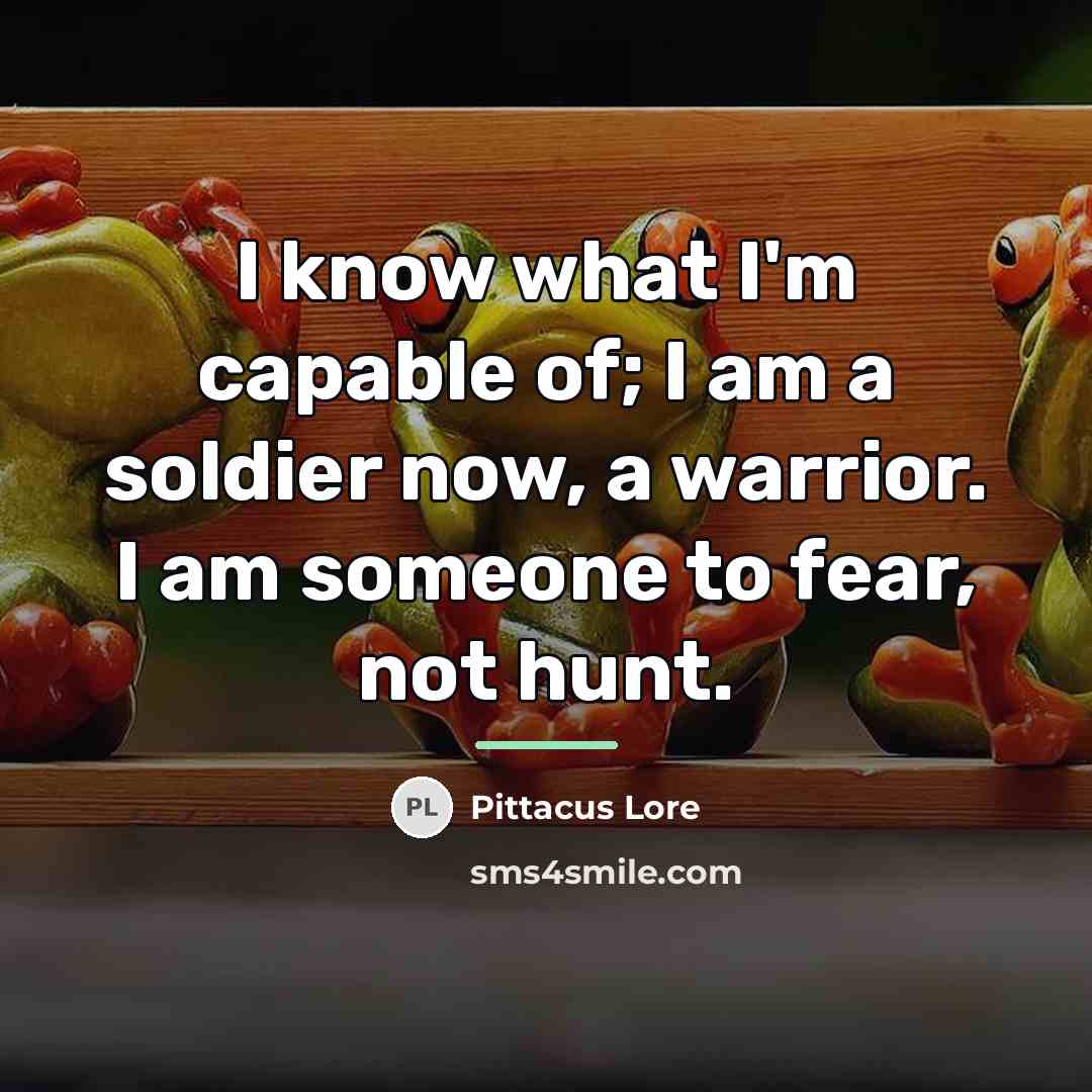 “I know what I'm capable of; I am a soldier…” quote by Pittacus Lore