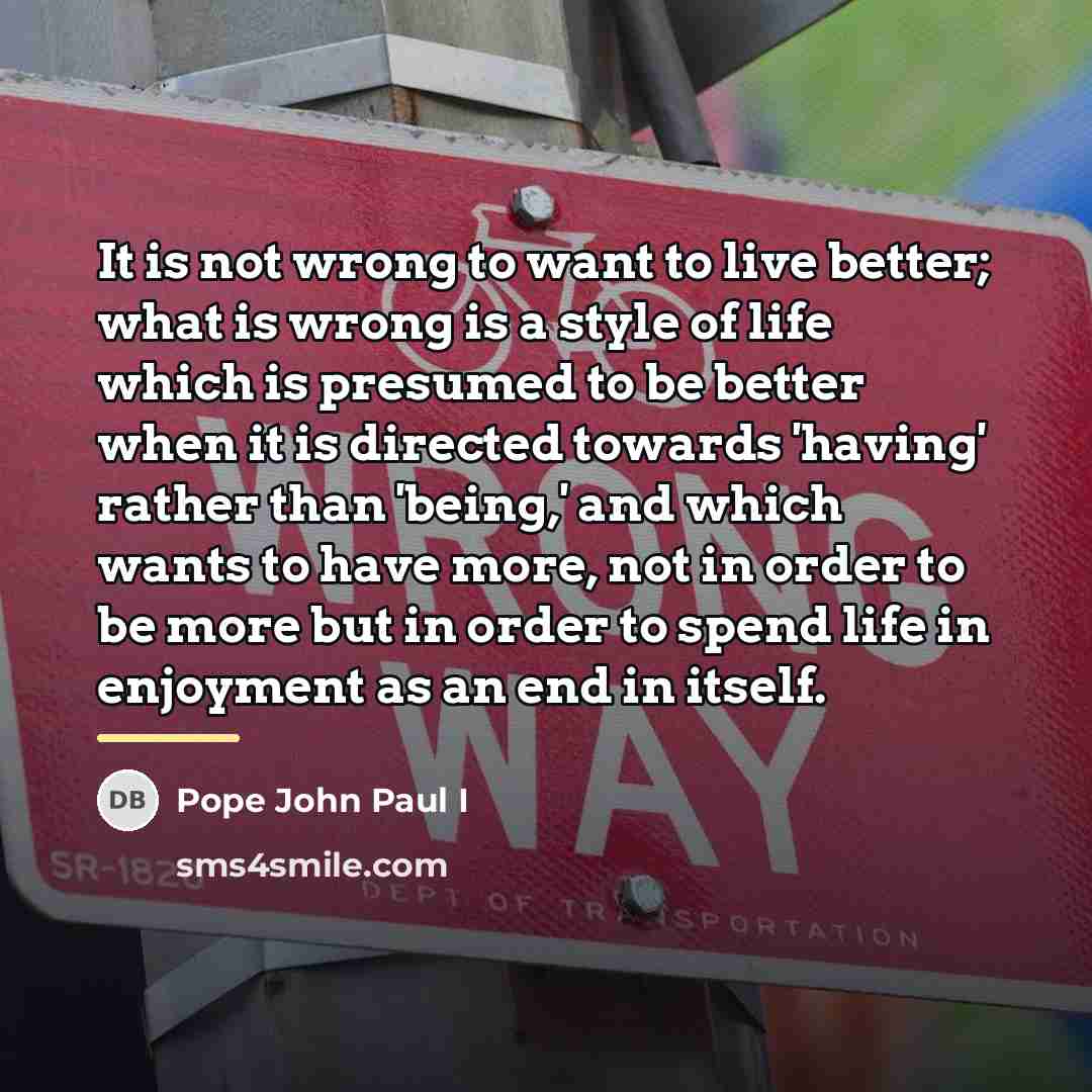 “It is not wrong to want to live better; what…” quote by Pope John Paul I