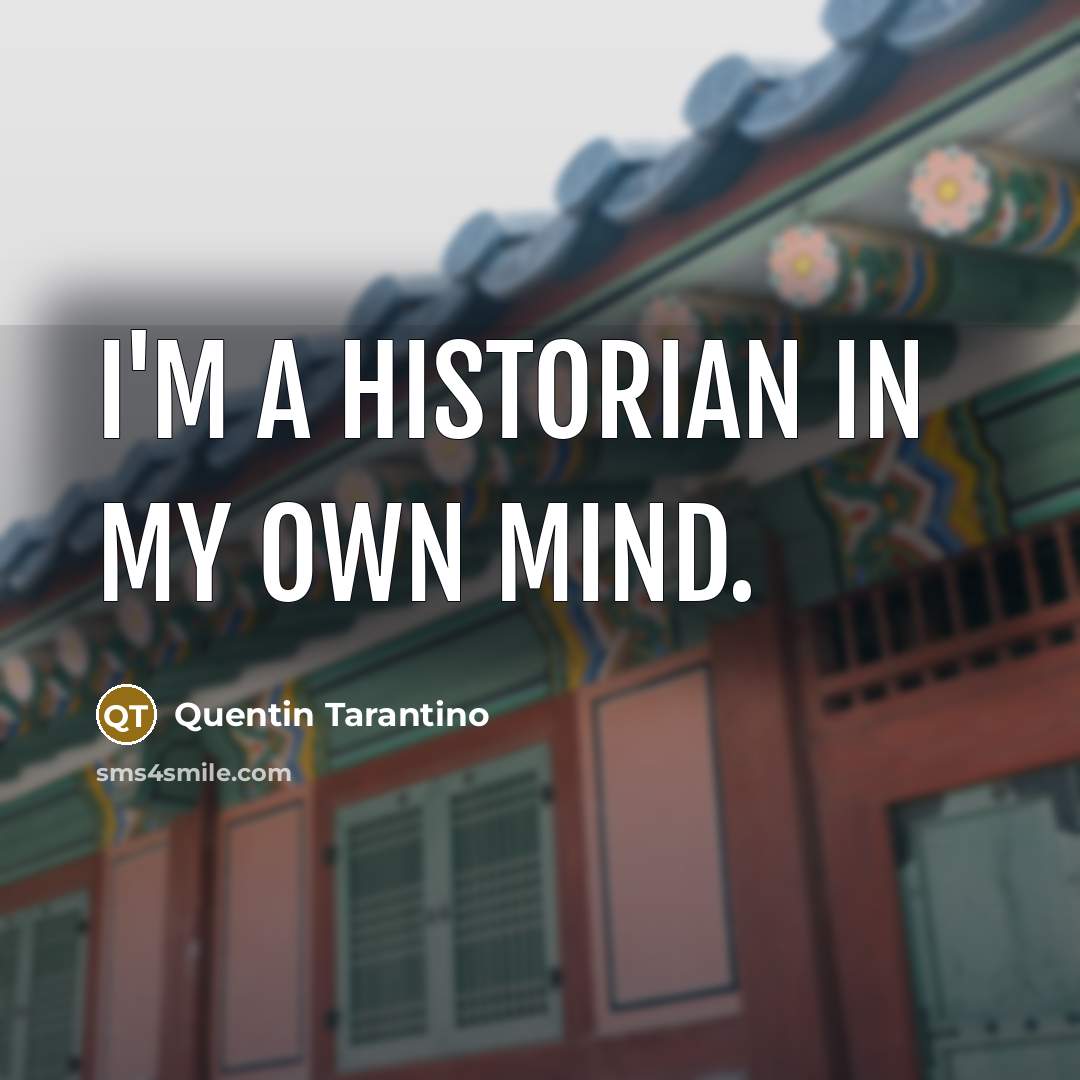 “I'm a historian in my own mind.…” quote by Quentin Tarantino