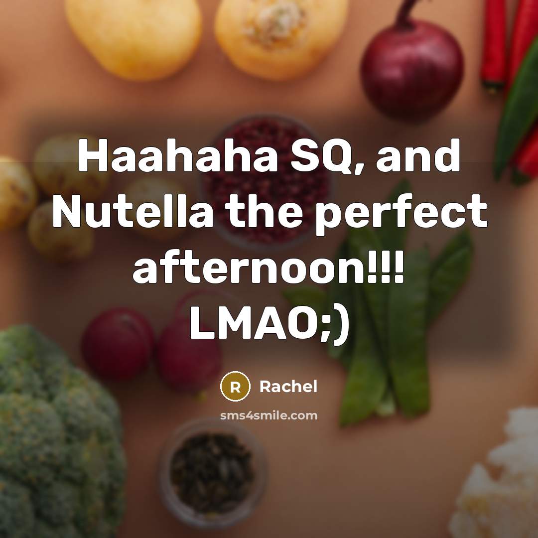 “Haahaha SQ, and Nutella the perfect afternoon!!! LMAO;)” quote by Rachel