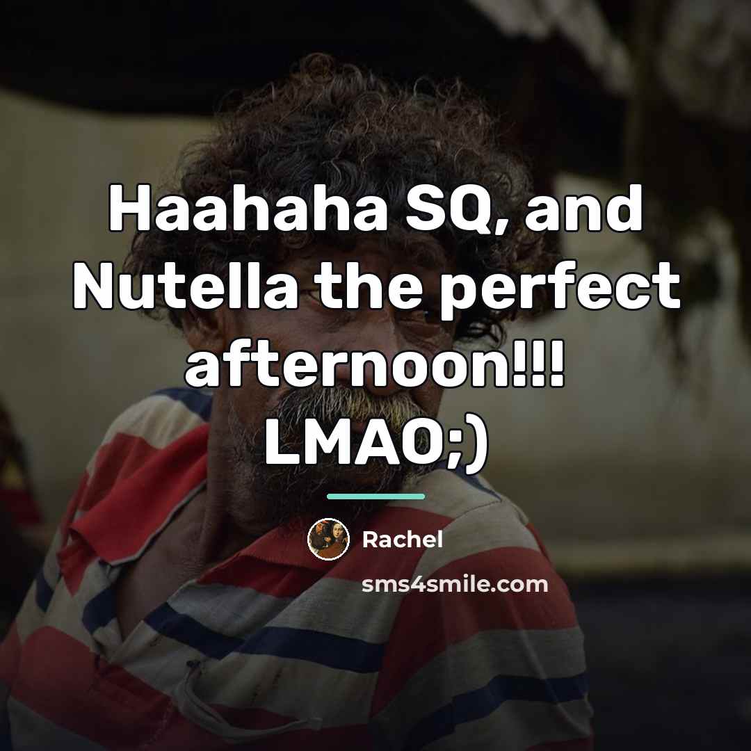 “Haahaha SQ, and Nutella the perfect afternoon!!! LMAO;)…” quote by Rachel