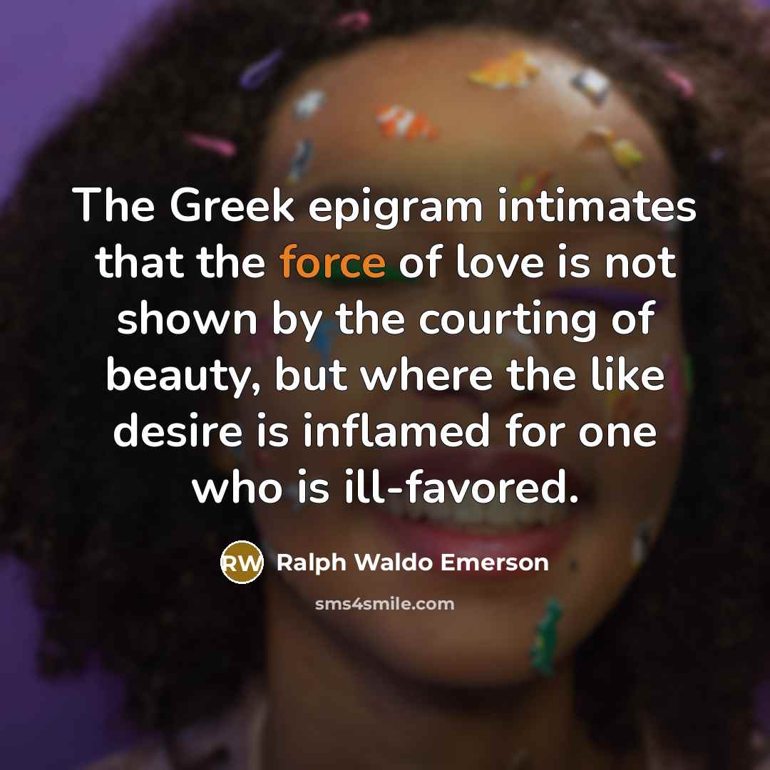 “The Greek epigram intimates that the force of love is…” quote by Ralph Waldo Emerson