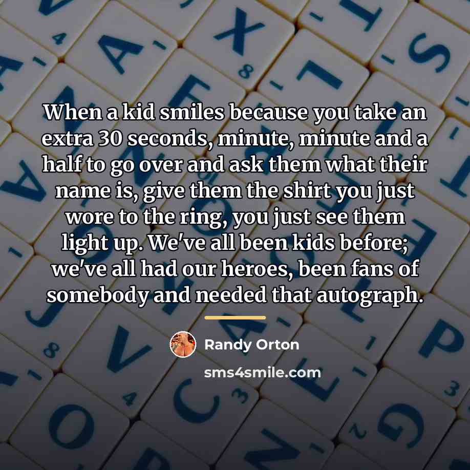 “When a kid smiles because you take an extra 30…” quote by Randy Orton