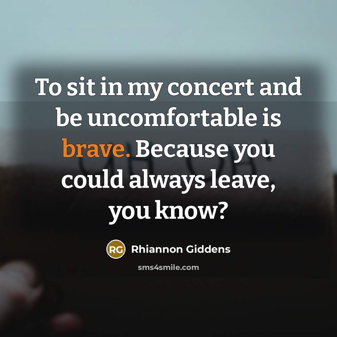 “To sit in my concert and be uncomfortable is brave.…” quote by Rhiannon Giddens