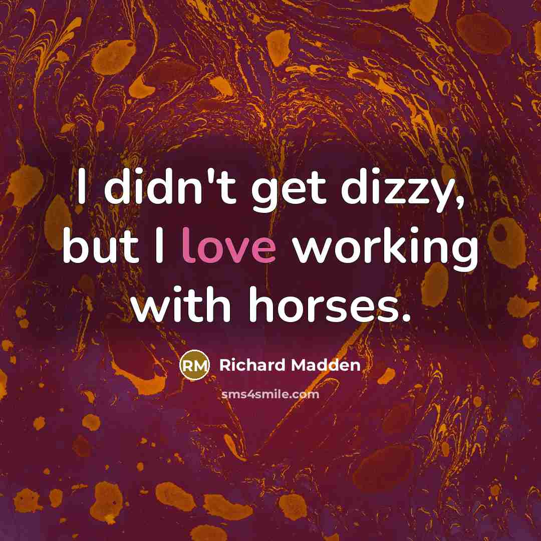 “I didn't get dizzy, but I love working with horses.…” quote by Richard Madden
