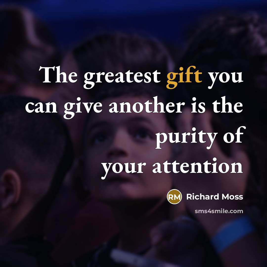 “The greatest gift you can give another is the purity…” quote by Richard Moss