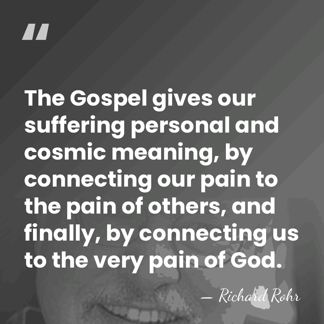 The Gospel gives our suffering personal and cosmic meaning, by connecting our&hellip; - Richard Rohr