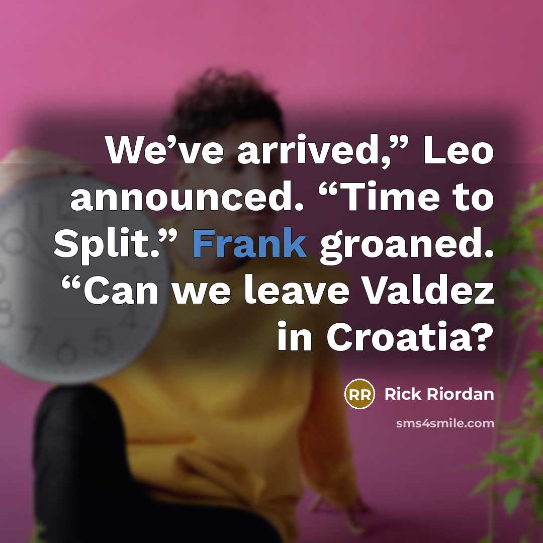 “We’ve arrived,” Leo announced. “Time to Split.” Frank groaned. “Can…” quote by Rick Riordan