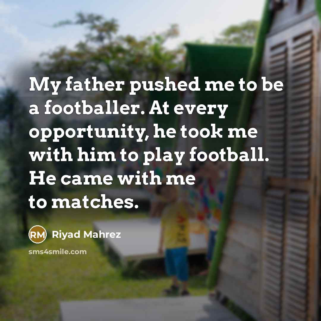 “My father pushed me to be a footballer. At every…” quote by Riyad Mahrez