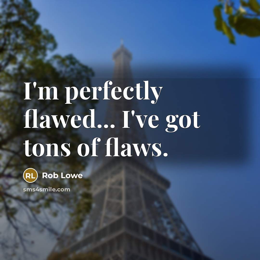 “I'm perfectly flawed... I've got tons of flaws.…” quote by Rob Lowe