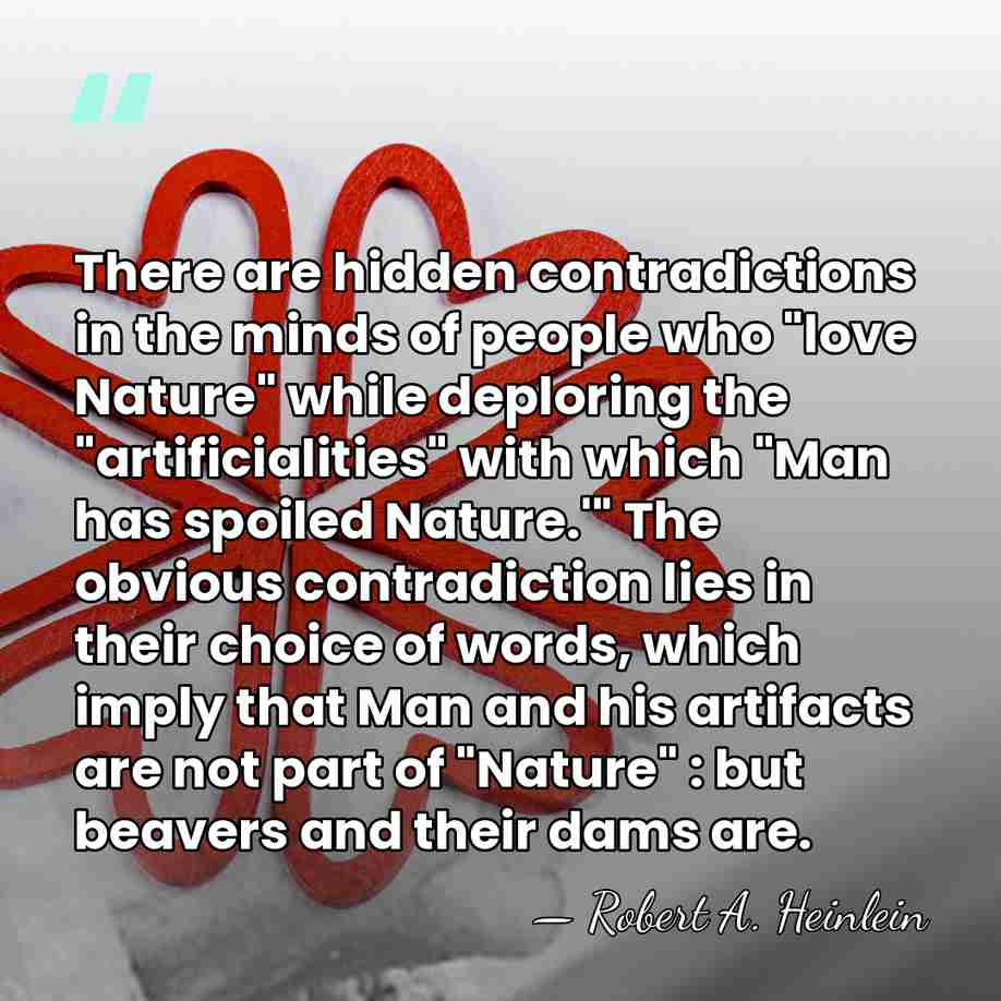 There are hidden contradictions in the minds of people who "love Nature"&hellip; - Robert A. Heinlein