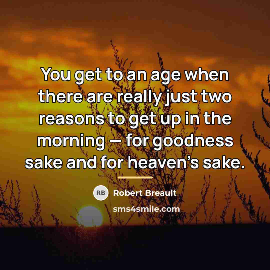 “You get to an age when there are really just…” quote by Robert Breault