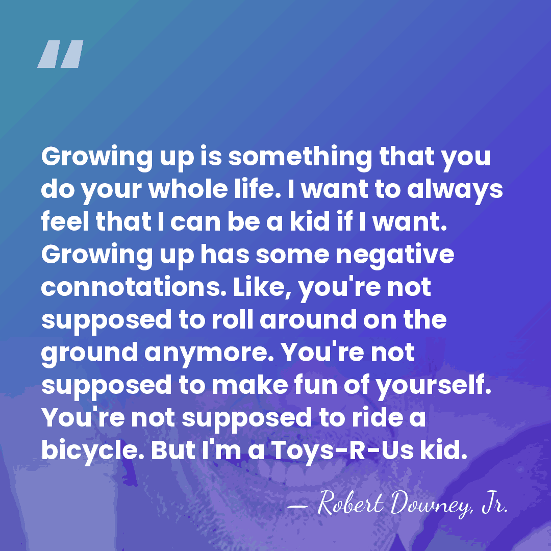 Growing up is something that you do your whole life. I want&hellip; - Robert Downey, Jr.
