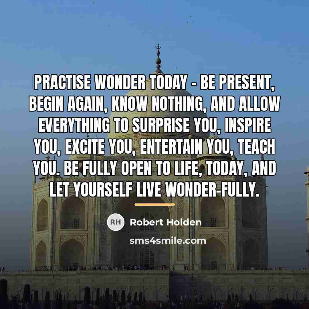 “Practise wonder today - be present, begin again, know nothing,…” quote by Robert Holden