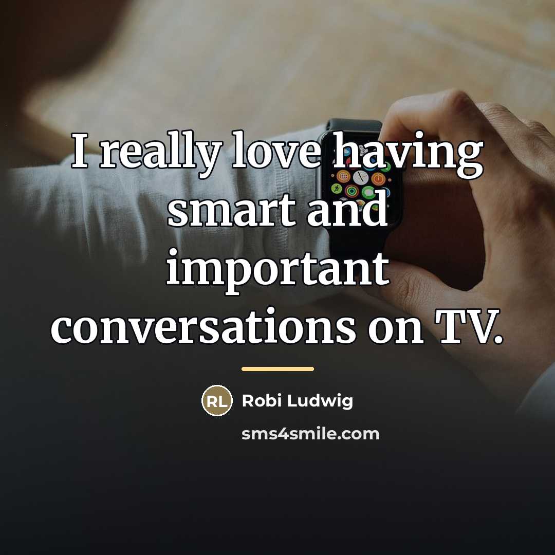 “I really love having smart and important conversations on TV.…” quote by Robi Ludwig