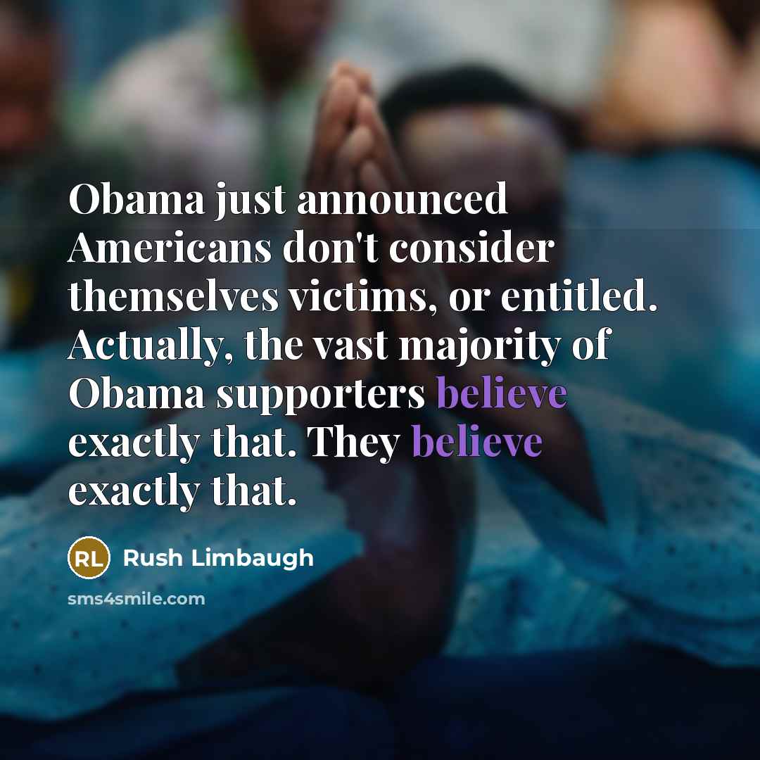 “Obama just announced Americans don't consider themselves victims, or entitled.…” quote by Rush Limbaugh