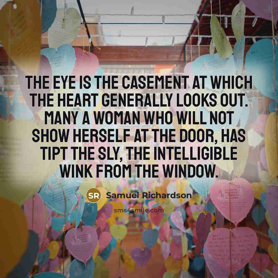 “The eye is the casement at which the heart generally…” quote by Samuel Richardson