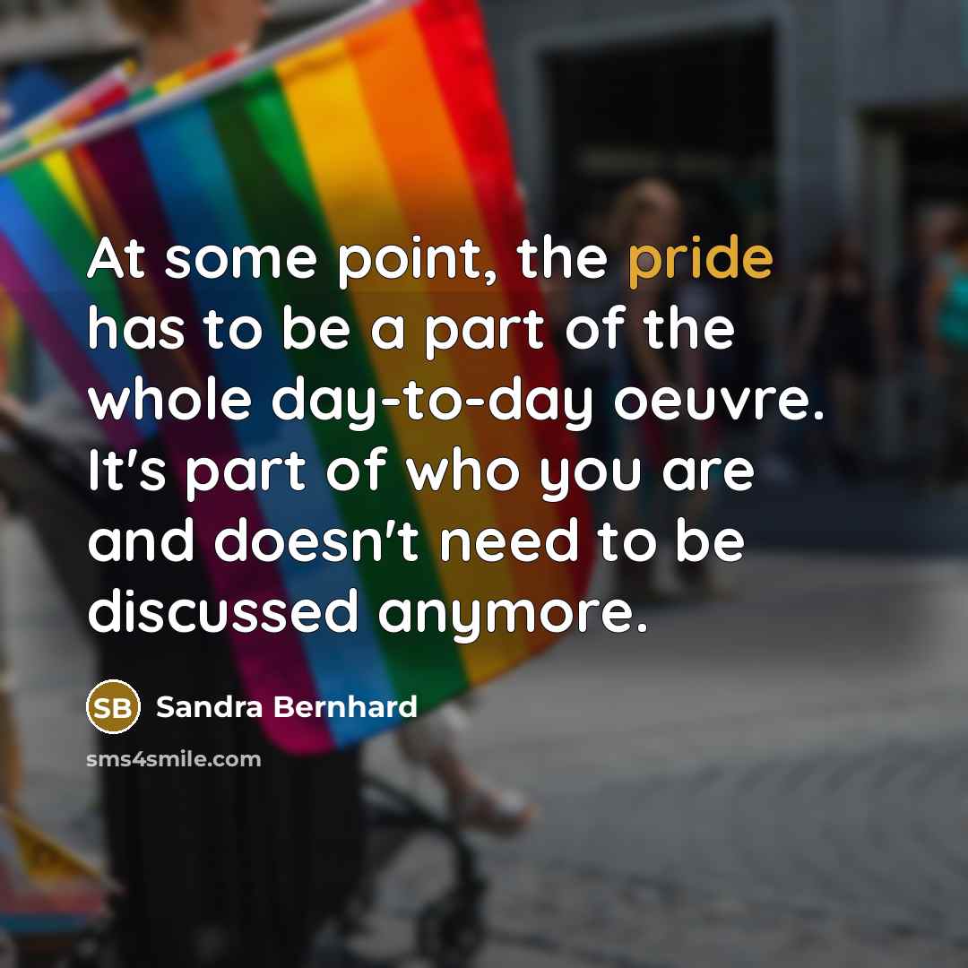 “At some point, the pride has to be a part…” quote by Sandra Bernhard