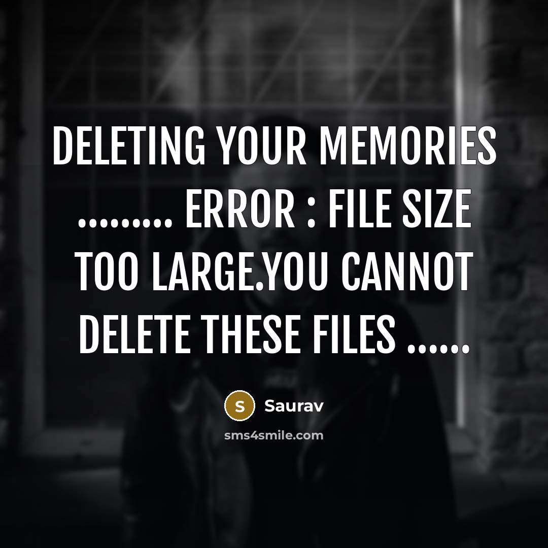 “Deleting your memories ..................... Error : File size too large.You…” quote by Saurav