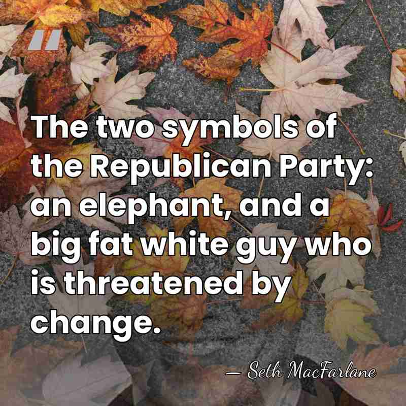 The two symbols of the Republican Party: an elephant, and a big&hellip; - Seth MacFarlane